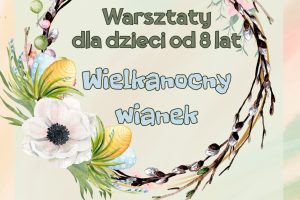 Plakat informujący o warsztatach Wielkanocny wianek dla dzieci od 8 lat